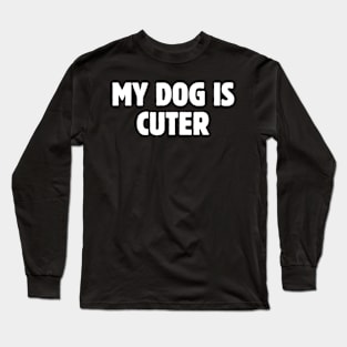 My dog is cuter Long Sleeve T-Shirt